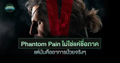 Phantom Pain ไม่ใช่แค่ชื่อภาค แต่มันคืออาการป่วย