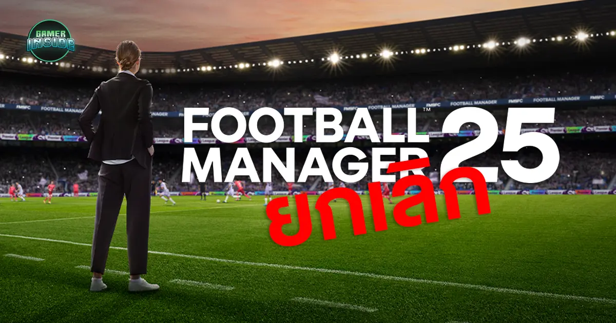 Football Manager 2025 ถูกยกเลิก Sports Interactive มุ่งพัฒนาภาคใหม่
