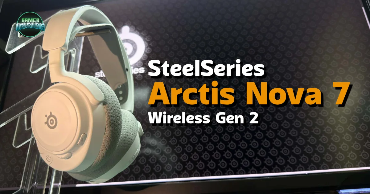 รีวิว SteelSeries Arctis Nova 7 Wireless Gen 2 หูฟังรุ่นอัปเกรดสำหรับสายเกมโดนเฉพาะ